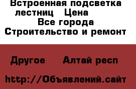 Встроенная подсветка лестниц › Цена ­ 990 - Все города Строительство и ремонт » Другое   . Алтай респ.